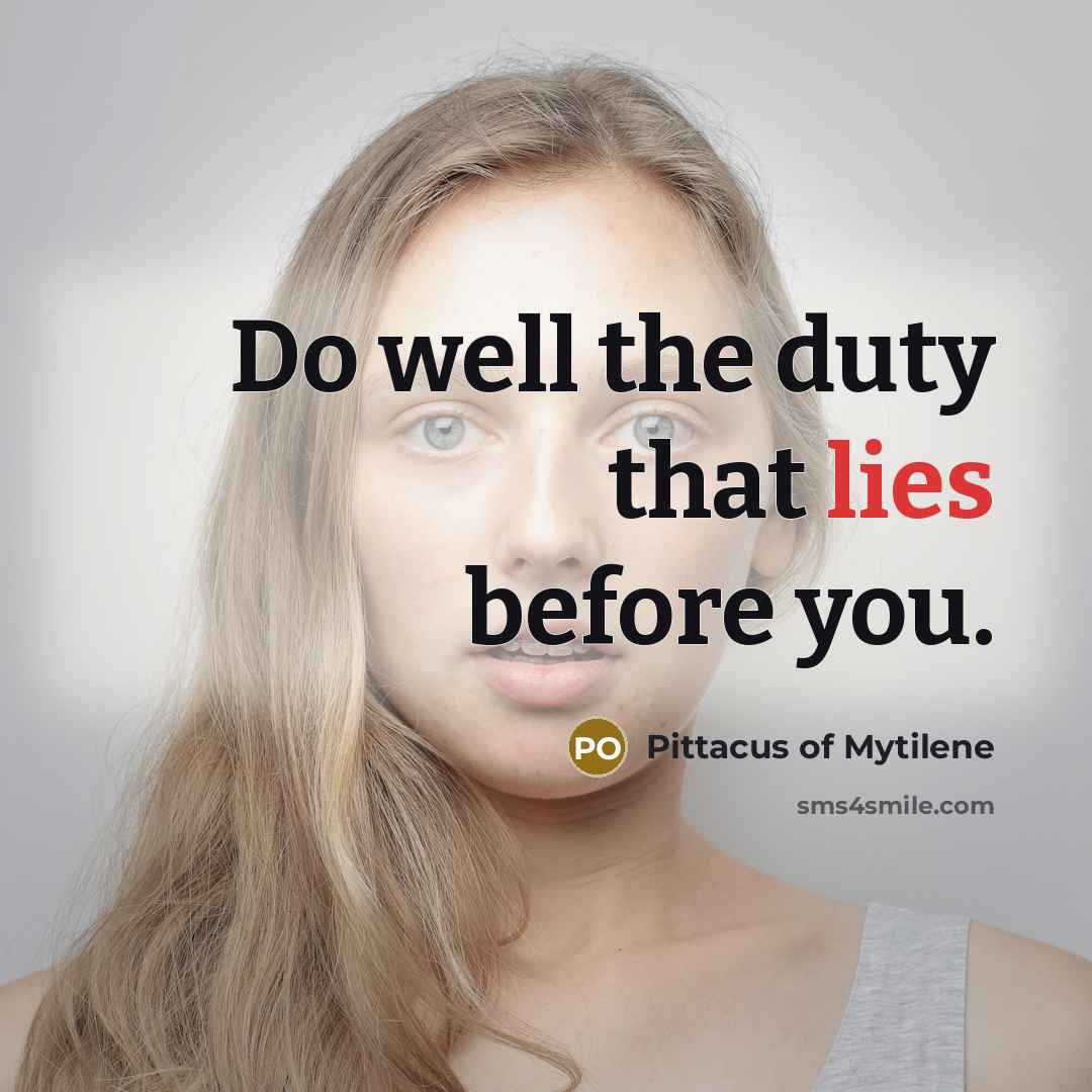 “Do well the duty that lies before you.…” quote by Pittacus of Mytilene