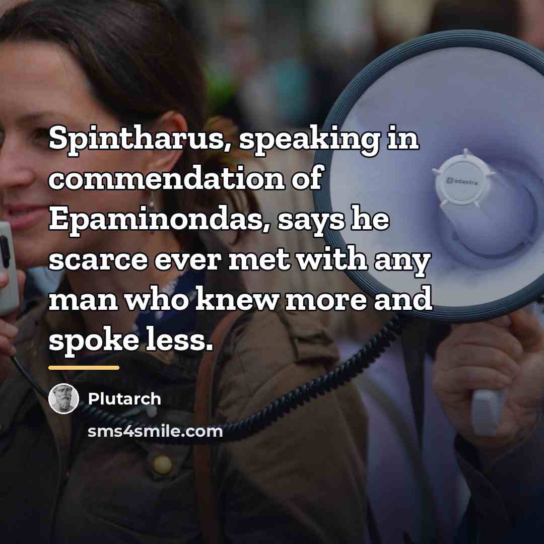 “Spintharus, speaking in commendation of Epaminondas, says he scarce ever…” quote by Plutarch