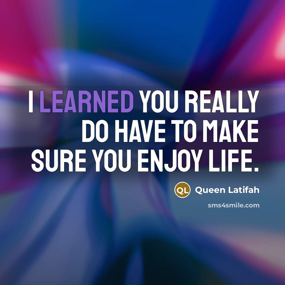 “I learned you really do have to make sure you…” quote by Queen Latifah