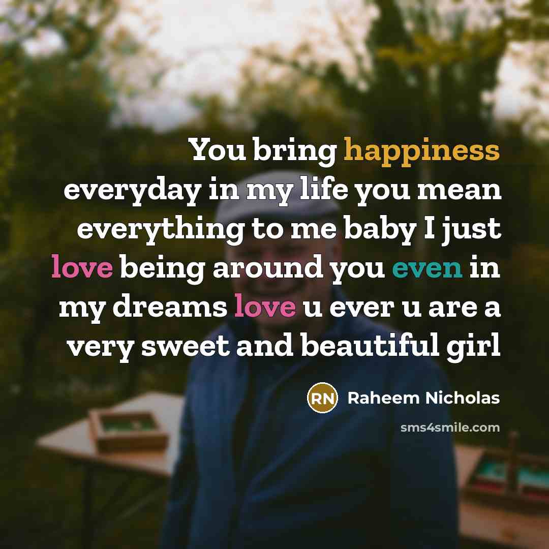 “You bring happiness everyday in my life you mean everything to me baby I just love being around you even in my dreams love u ever u are a very sweet and beautiful girl” quote by Raheem Nicholas