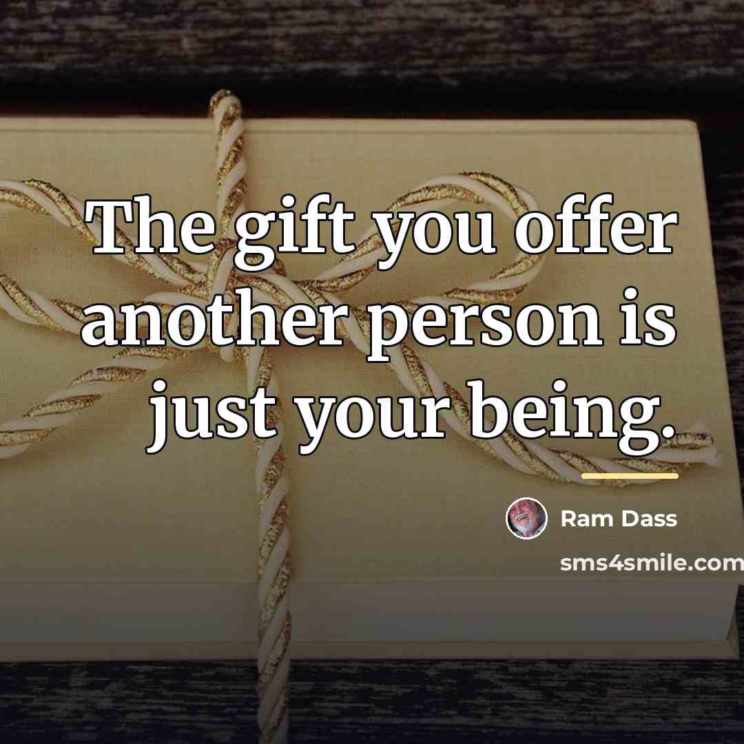 “The gift you offer another person is just your being.…” quote by Ram Dass