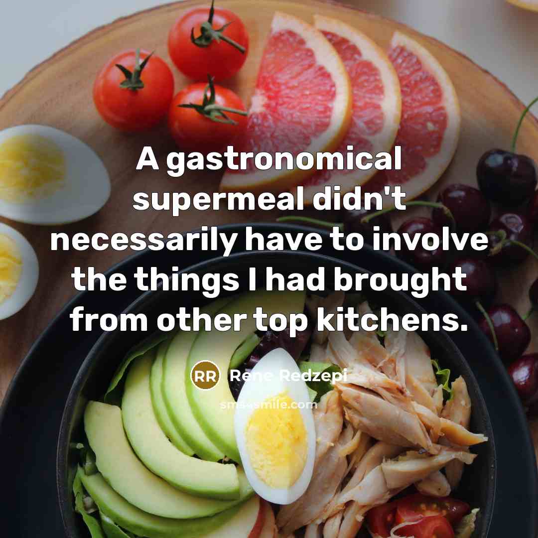 “A gastronomical supermeal didn't necessarily have to involve the things I had brought from other top kitchens.” quote by Rene Redzepi