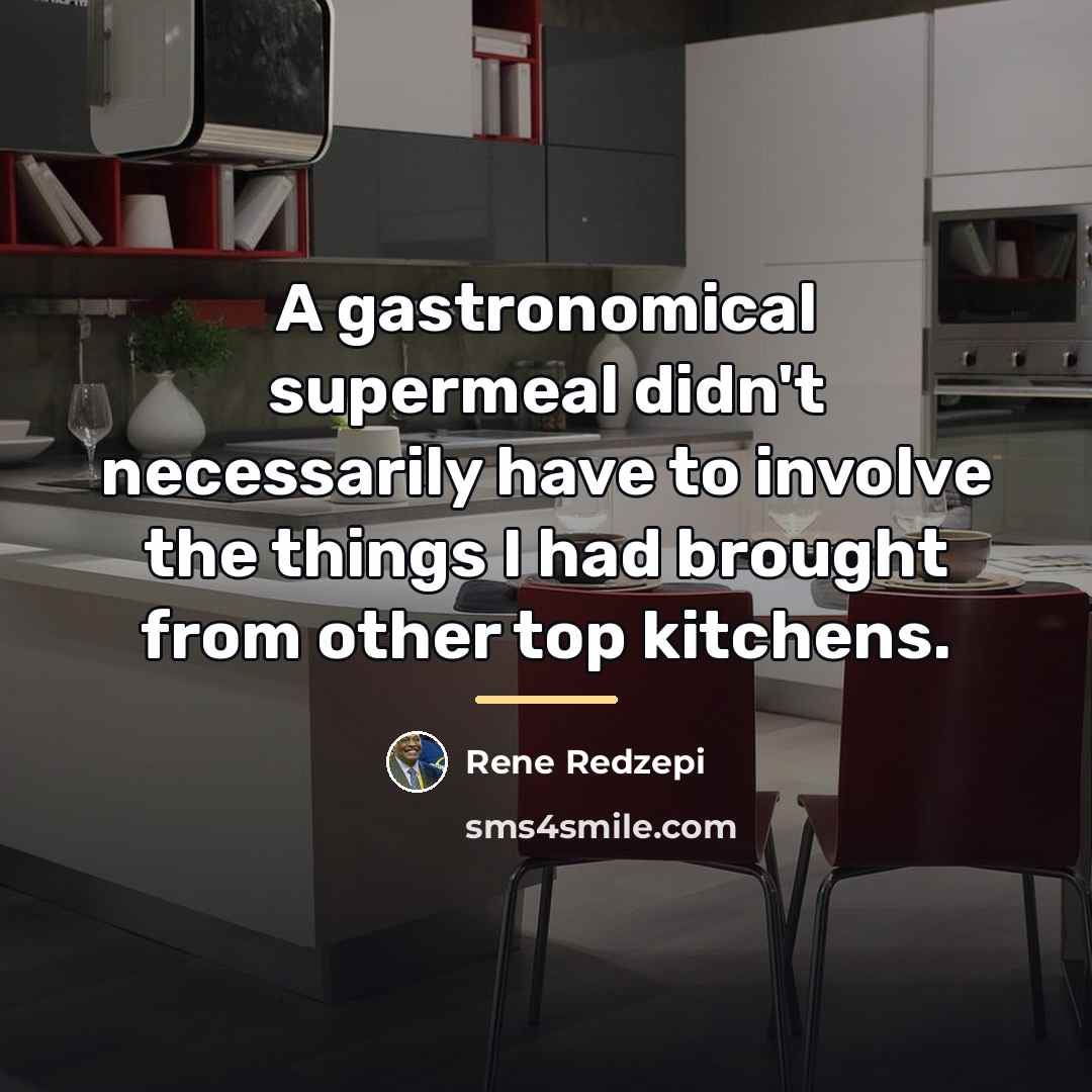“A gastronomical supermeal didn't necessarily have to involve the things…” quote by Rene Redzepi