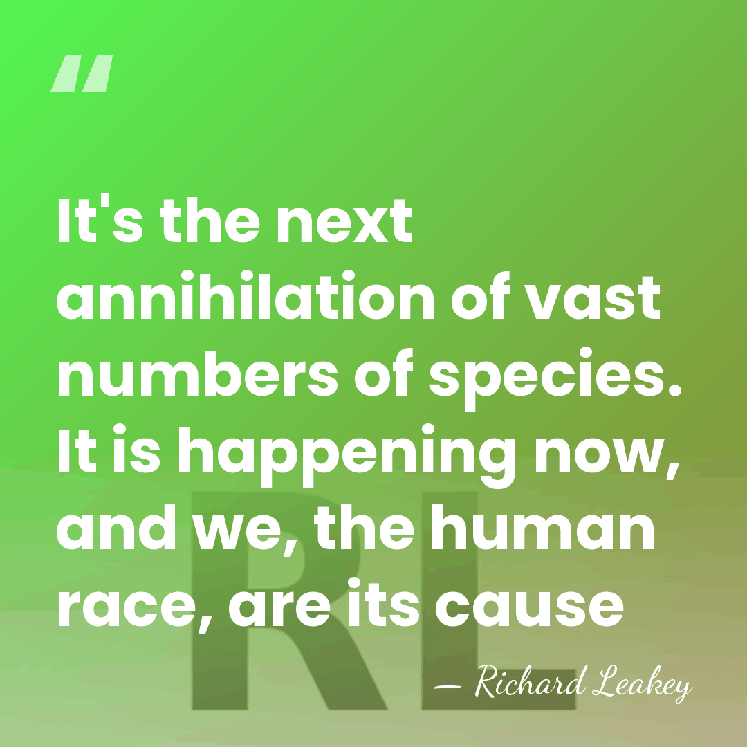 It's the next annihilation of vast numbers of species. It is happening&hellip; - Richard Leakey