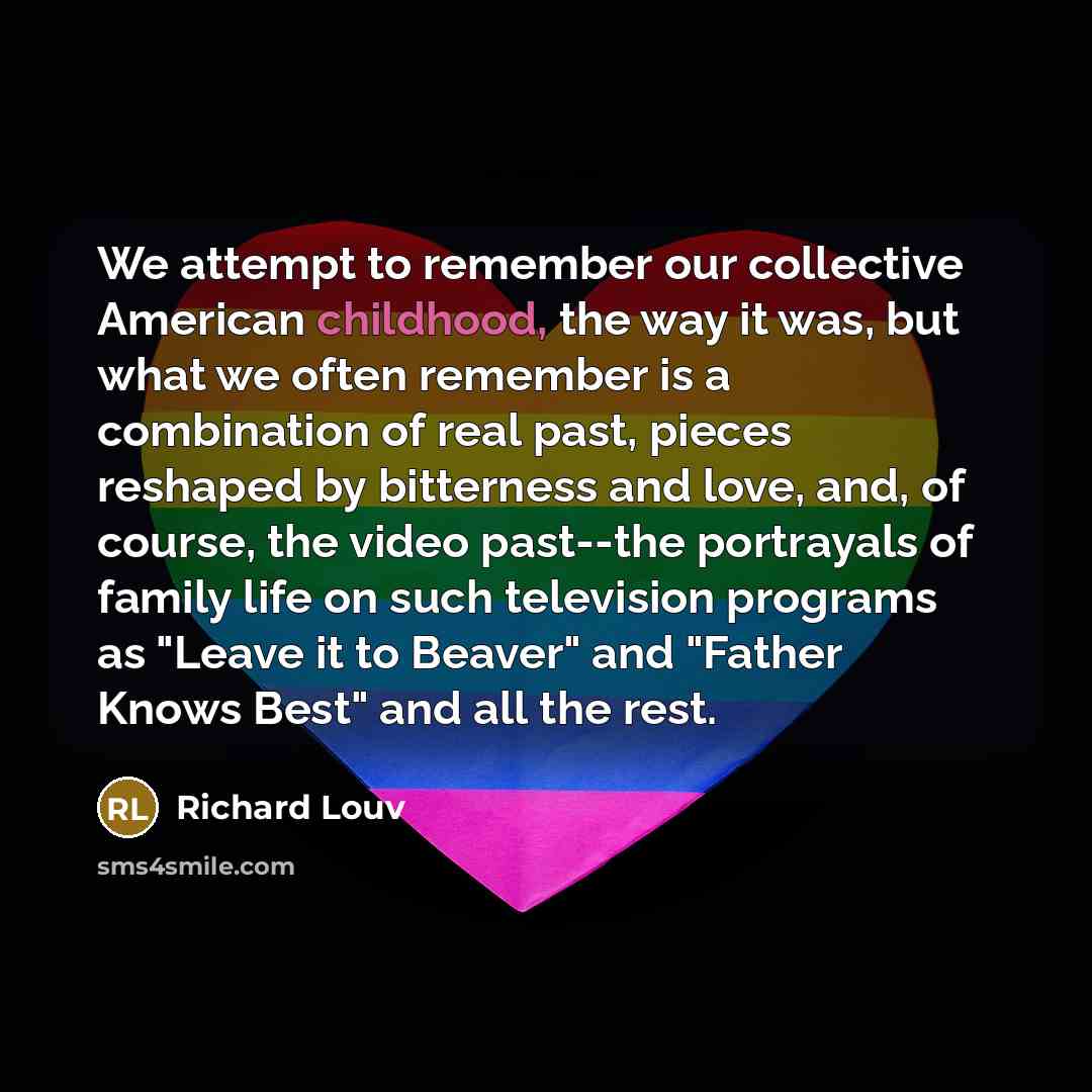 “We attempt to remember our collective American childhood, the way…” quote by Richard Louv