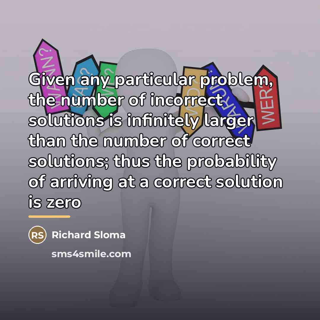 “Given any particular problem, the number of incorrect solutions is…” quote by Richard Sloma