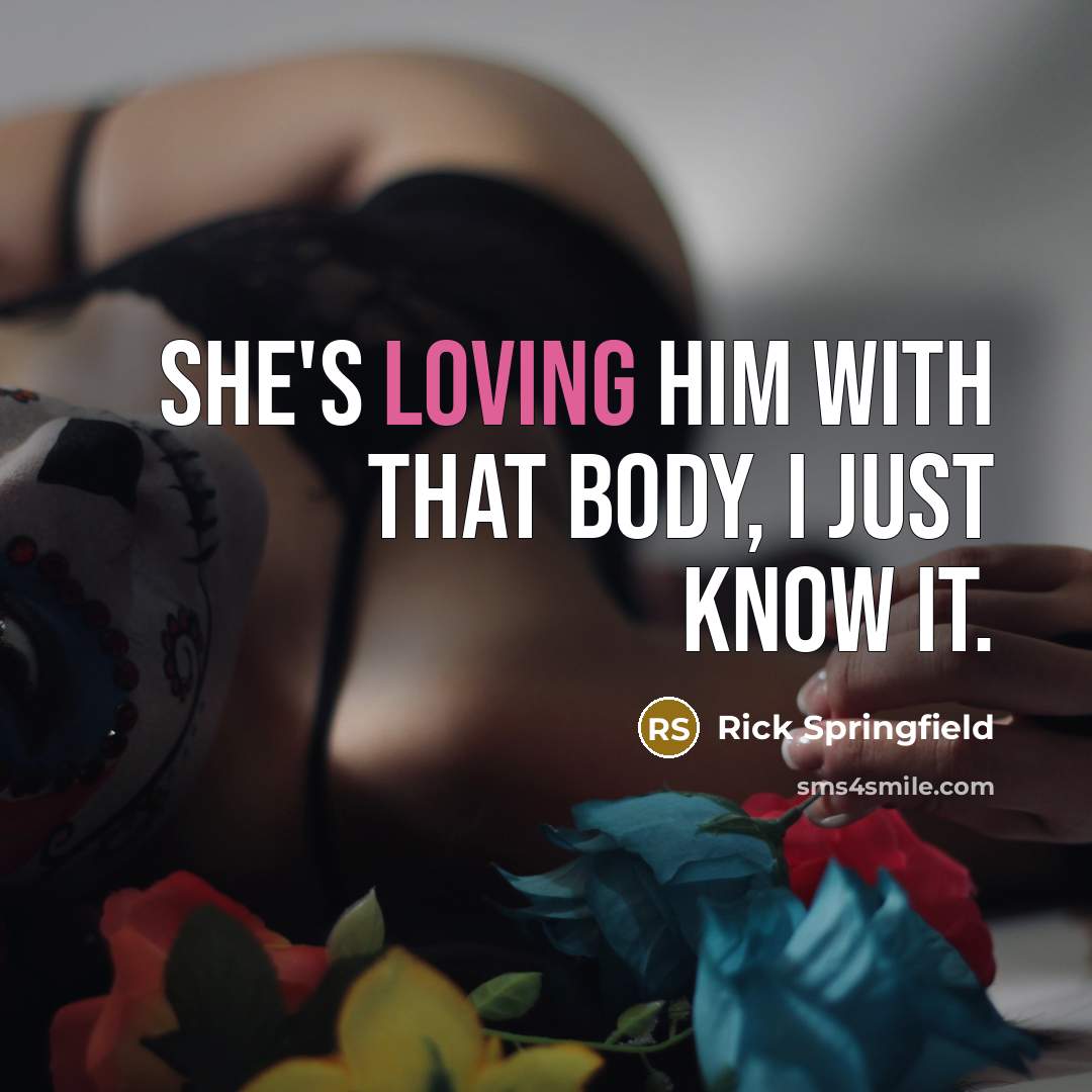 “She's loving him with that body, I just know it.…” quote by Rick Springfield