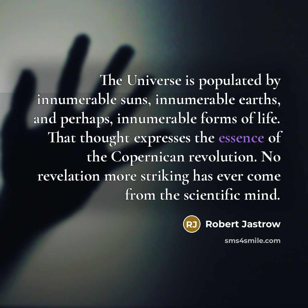 “The Universe is populated by innumerable suns, innumerable earths, and…” quote by Robert Jastrow
