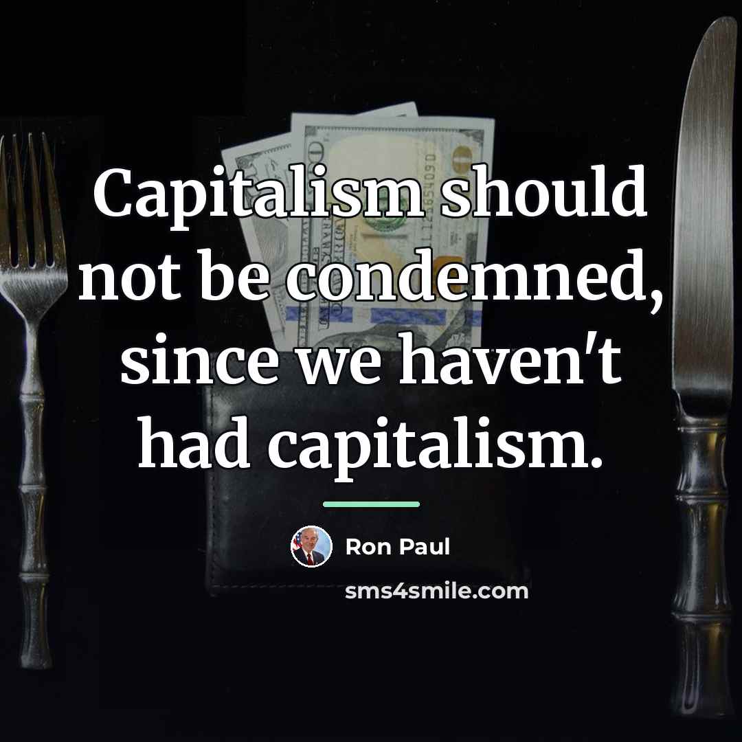 “Capitalism should not be condemned, since we haven't had capitalism.…” quote by Ron Paul