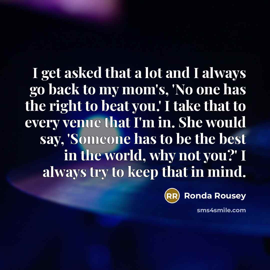 “I get asked that a lot and I always go…” quote by Ronda Rousey