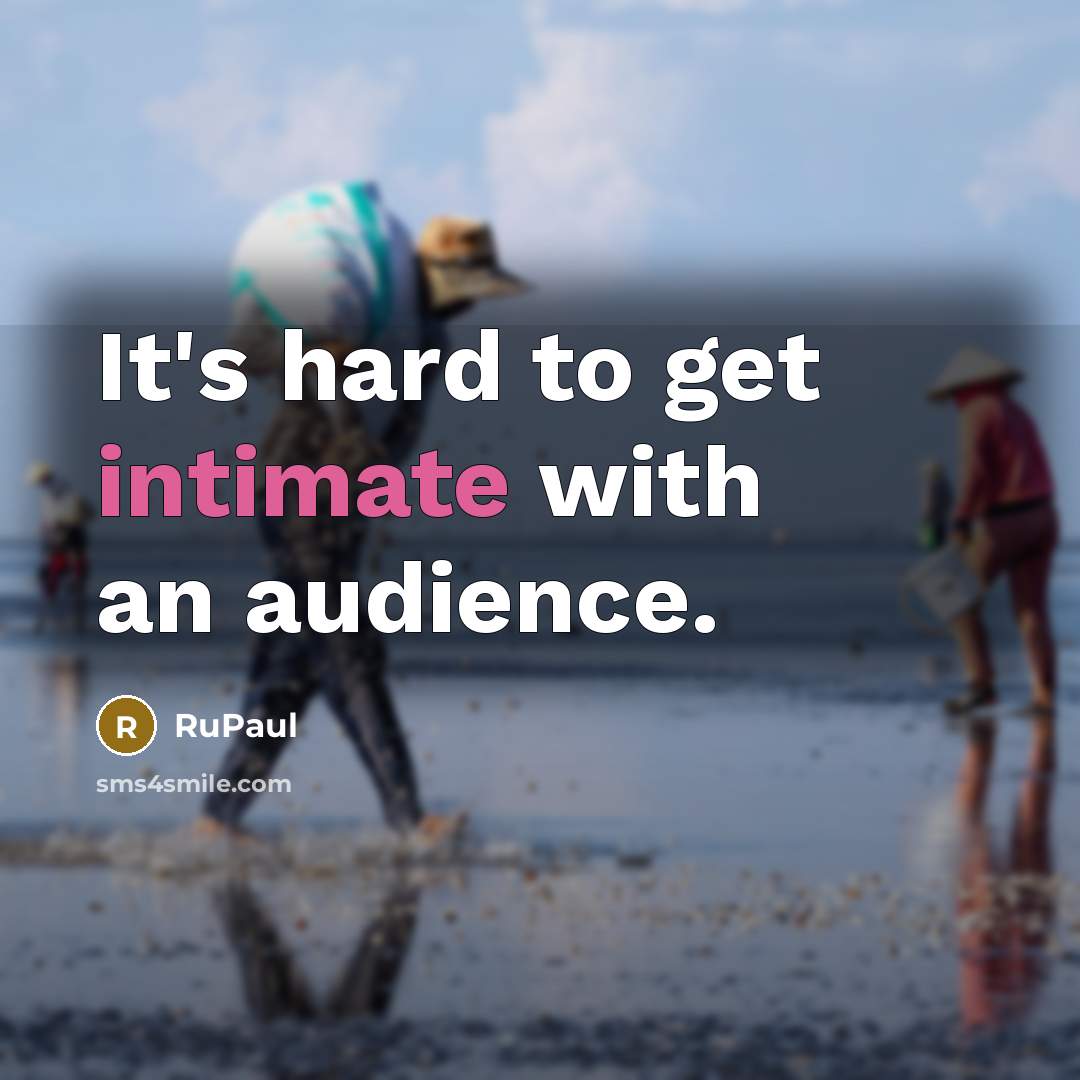 “It's hard to get intimate with an audience.…” quote by RuPaul