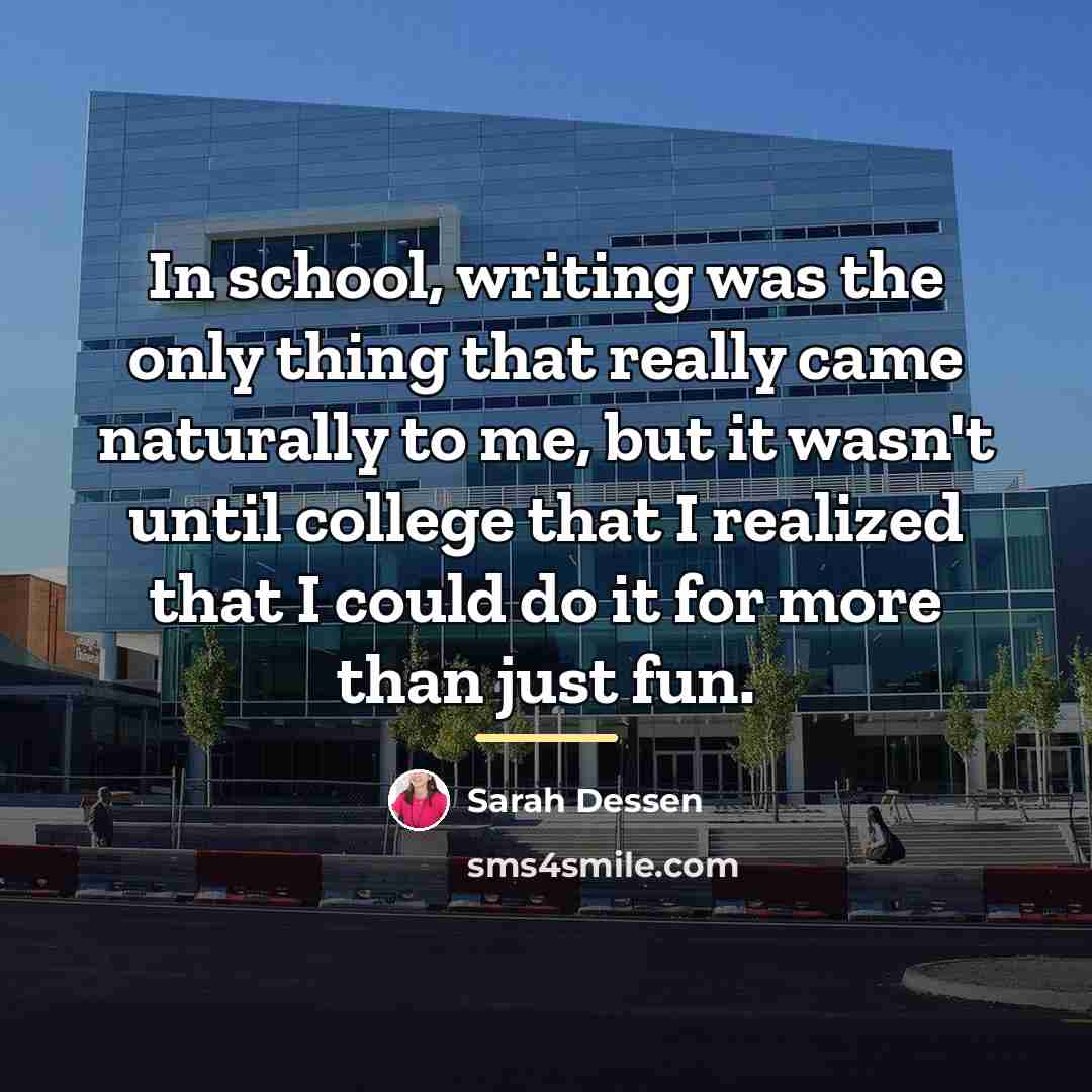 “In school, writing was the only thing that really came…” quote by Sarah Dessen