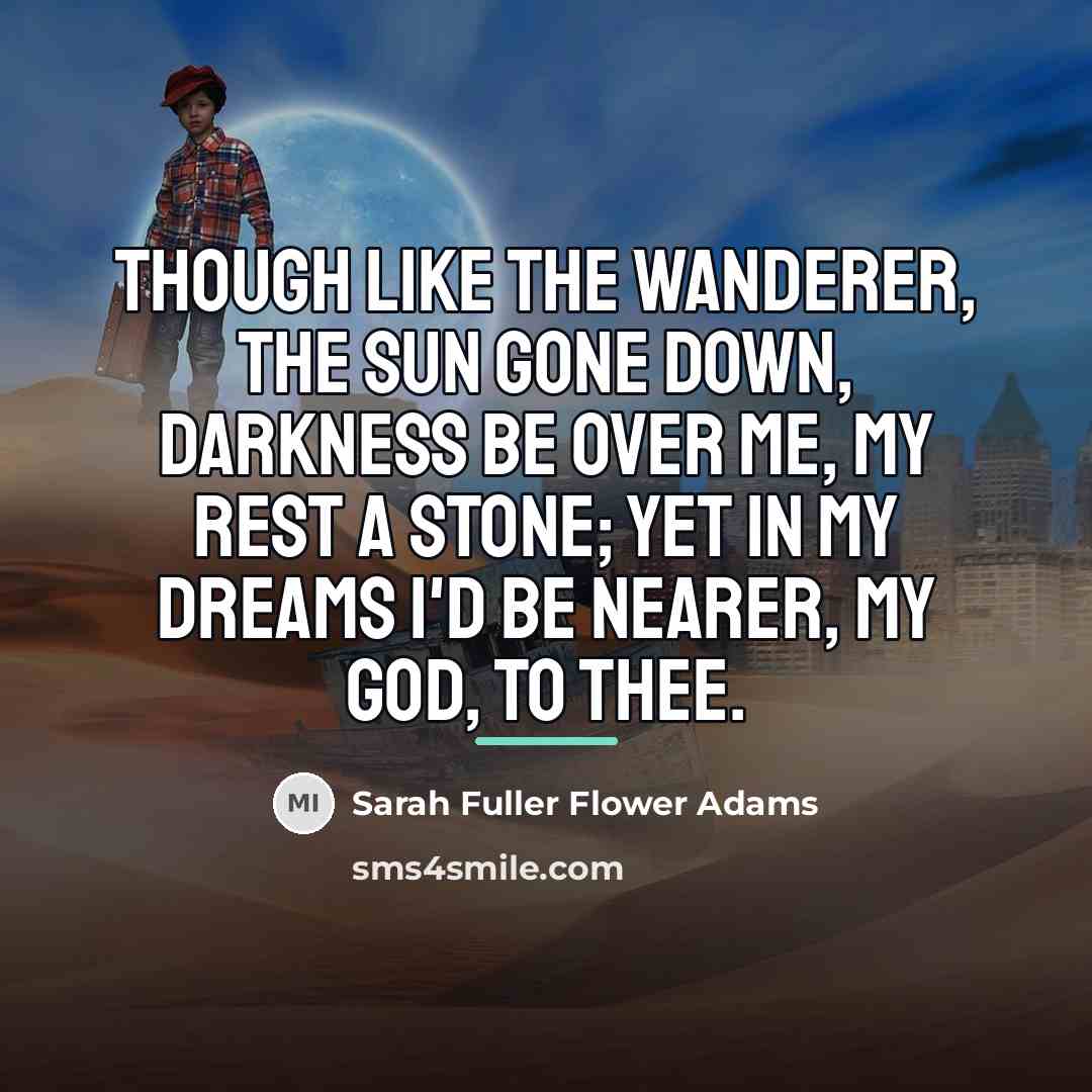 “Though like the wanderer, The sun gone down, Darkness be…” quote by Sarah Fuller Flower Adams