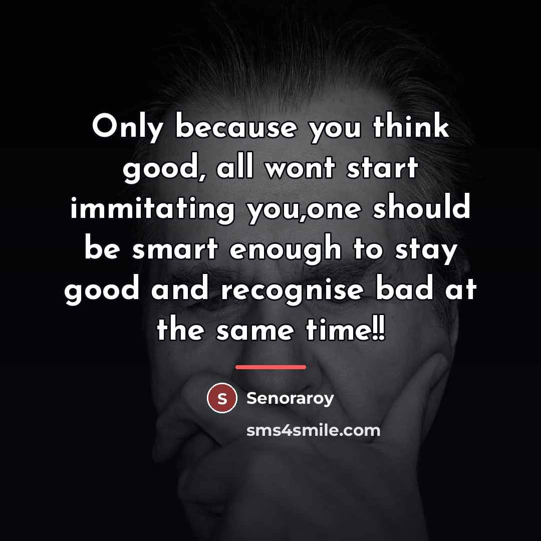 “Only because you think good, all wont start immitating you,one…” quote by Senoraroy
