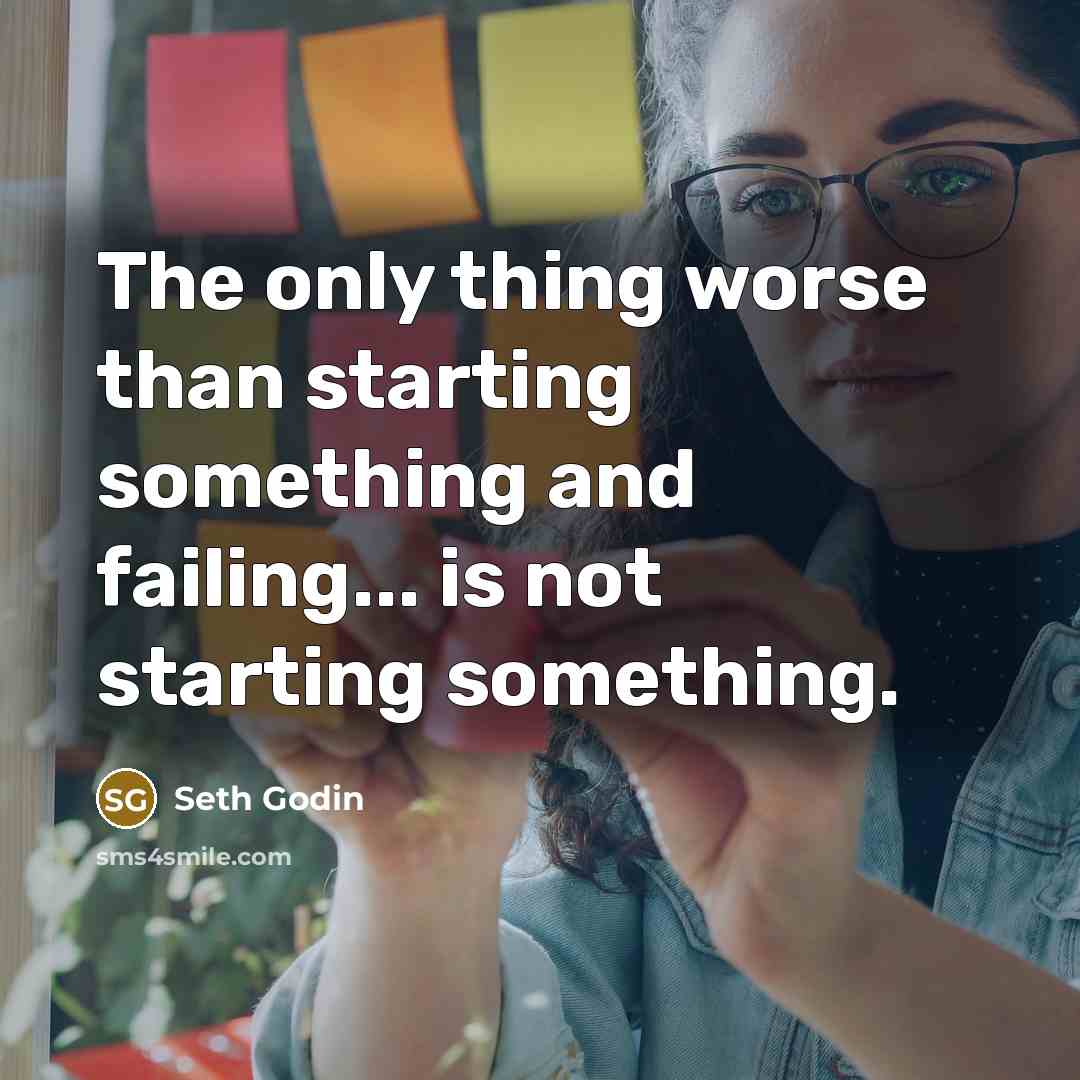 “The only thing worse than starting something and failing... is…” quote by Seth Godin