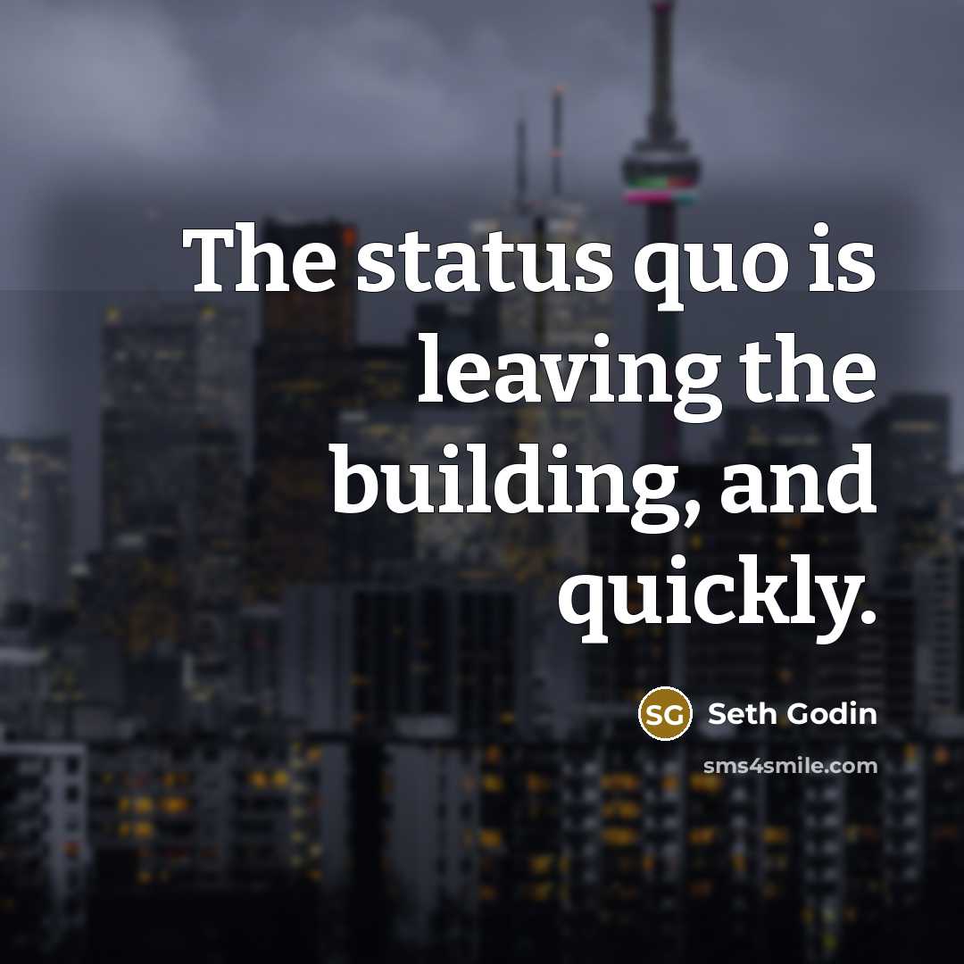 “The status quo is leaving the building, and quickly.…” quote by Seth Godin