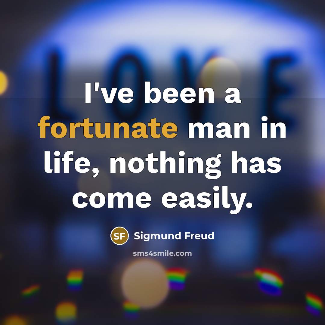 “I've been a fortunate man in life, nothing has come…” quote by Sigmund Freud