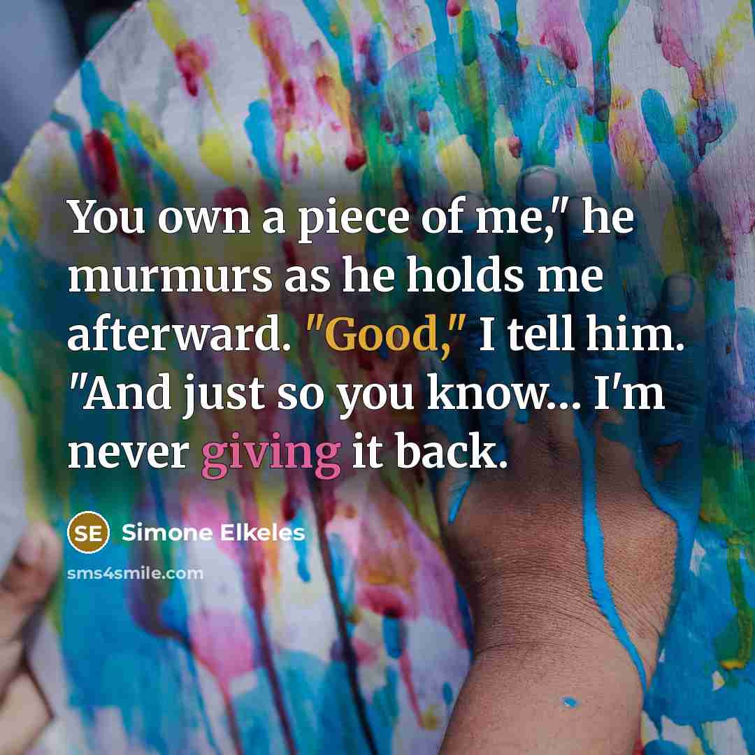 “You own a piece of me," he murmurs as he…” quote by Simone Elkeles