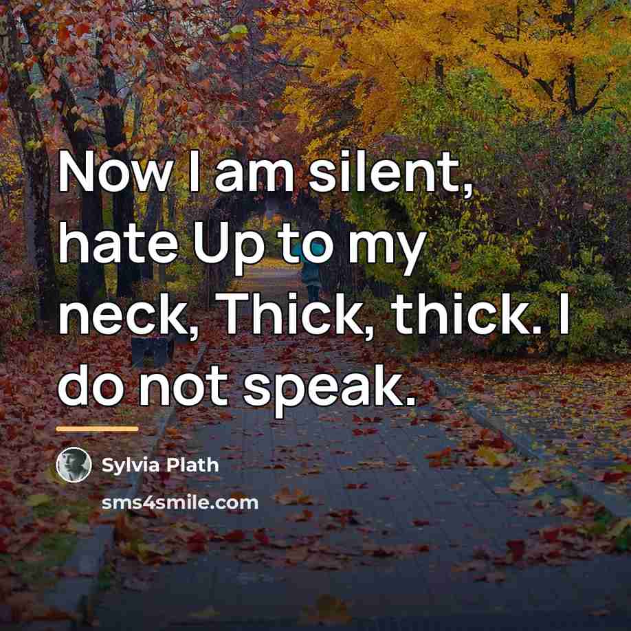 “Now I am silent, hate Up to my neck, Thick,…” quote by Sylvia Plath