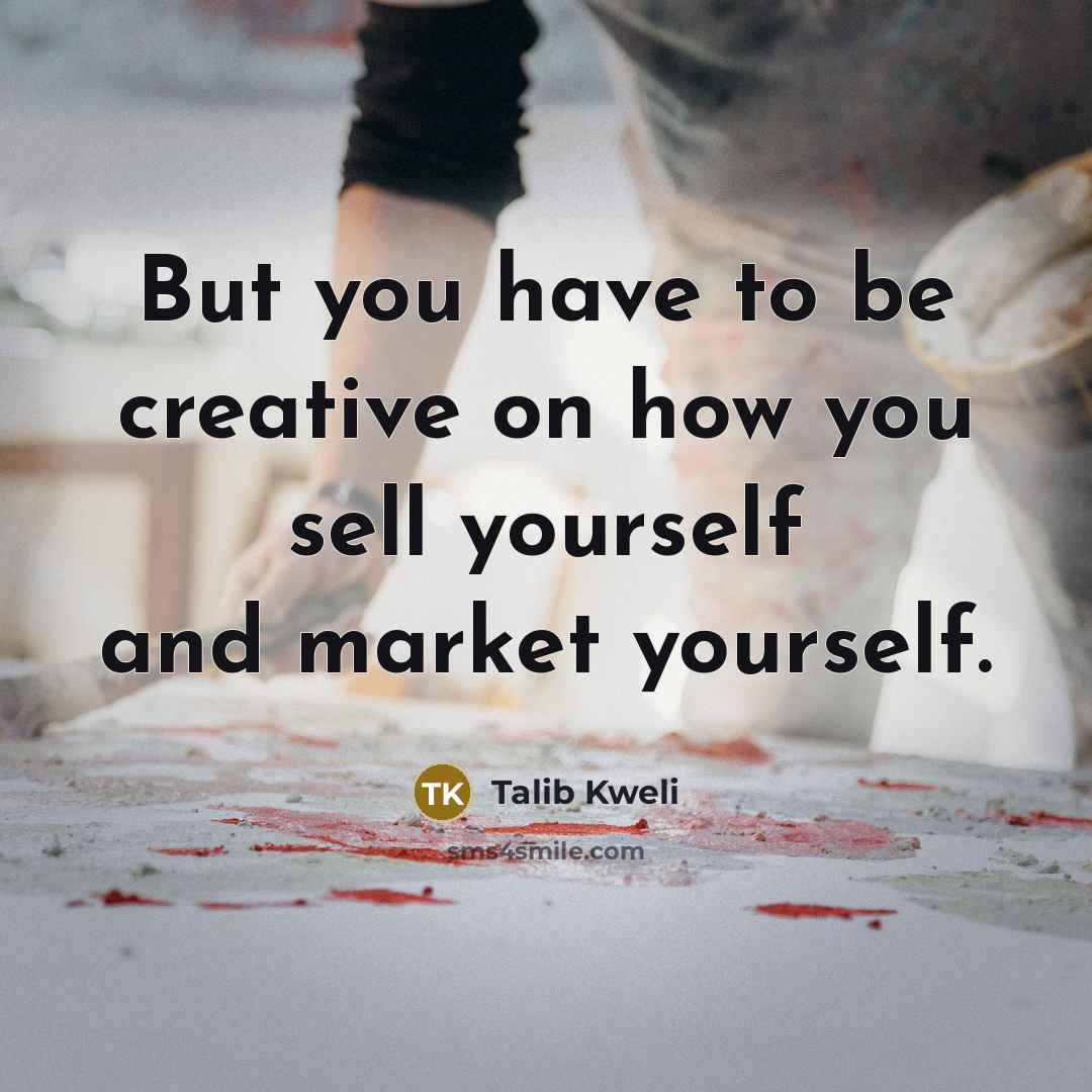 “But you have to be creative on how you sell…” quote by Talib Kweli