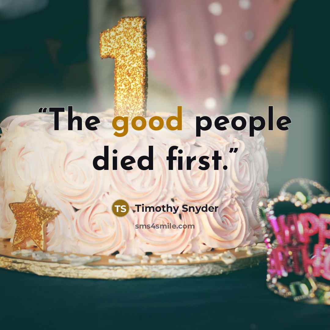 “The good people died first.” quote by Timothy Snyder