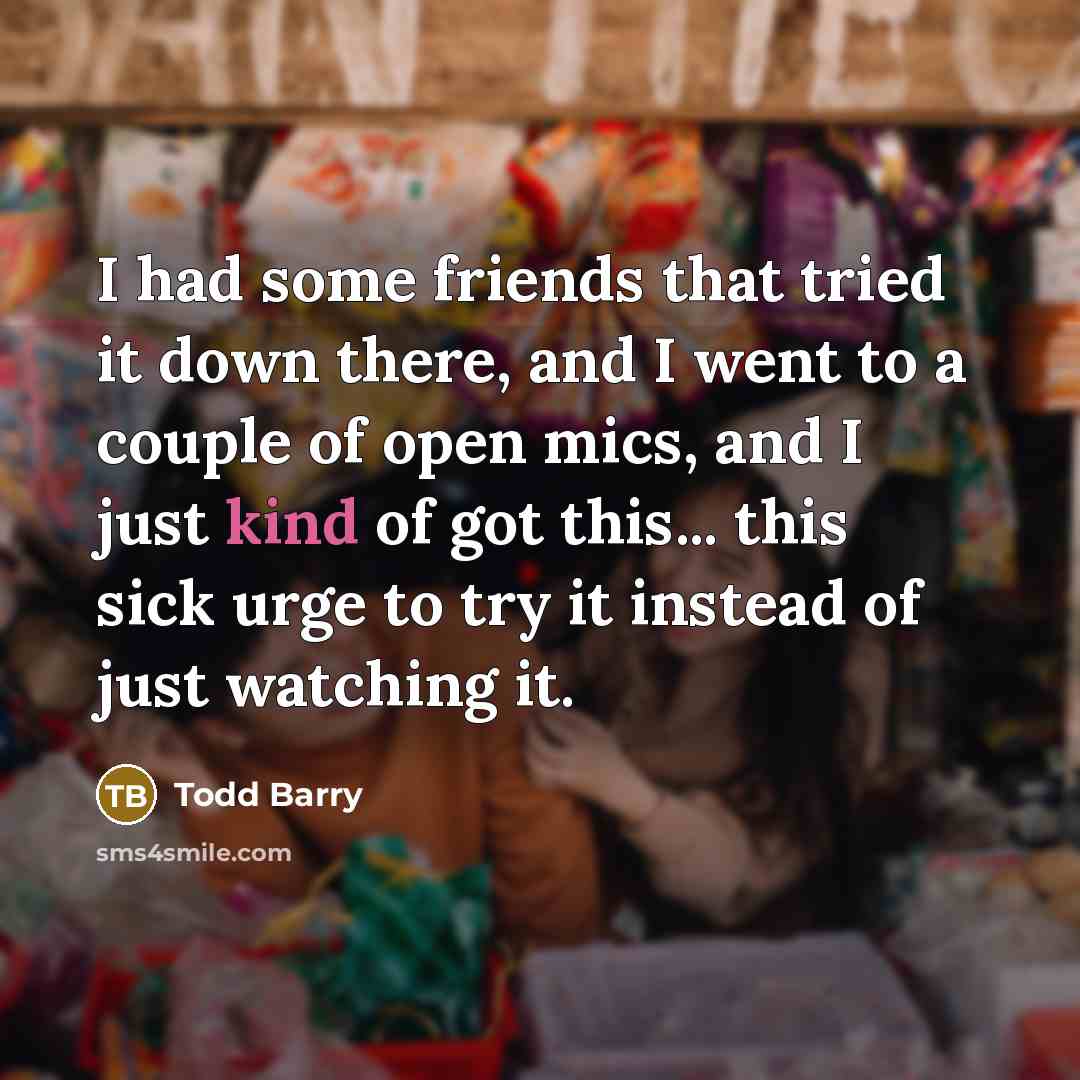 “I had some friends that tried it down there, and…” quote by Todd Barry