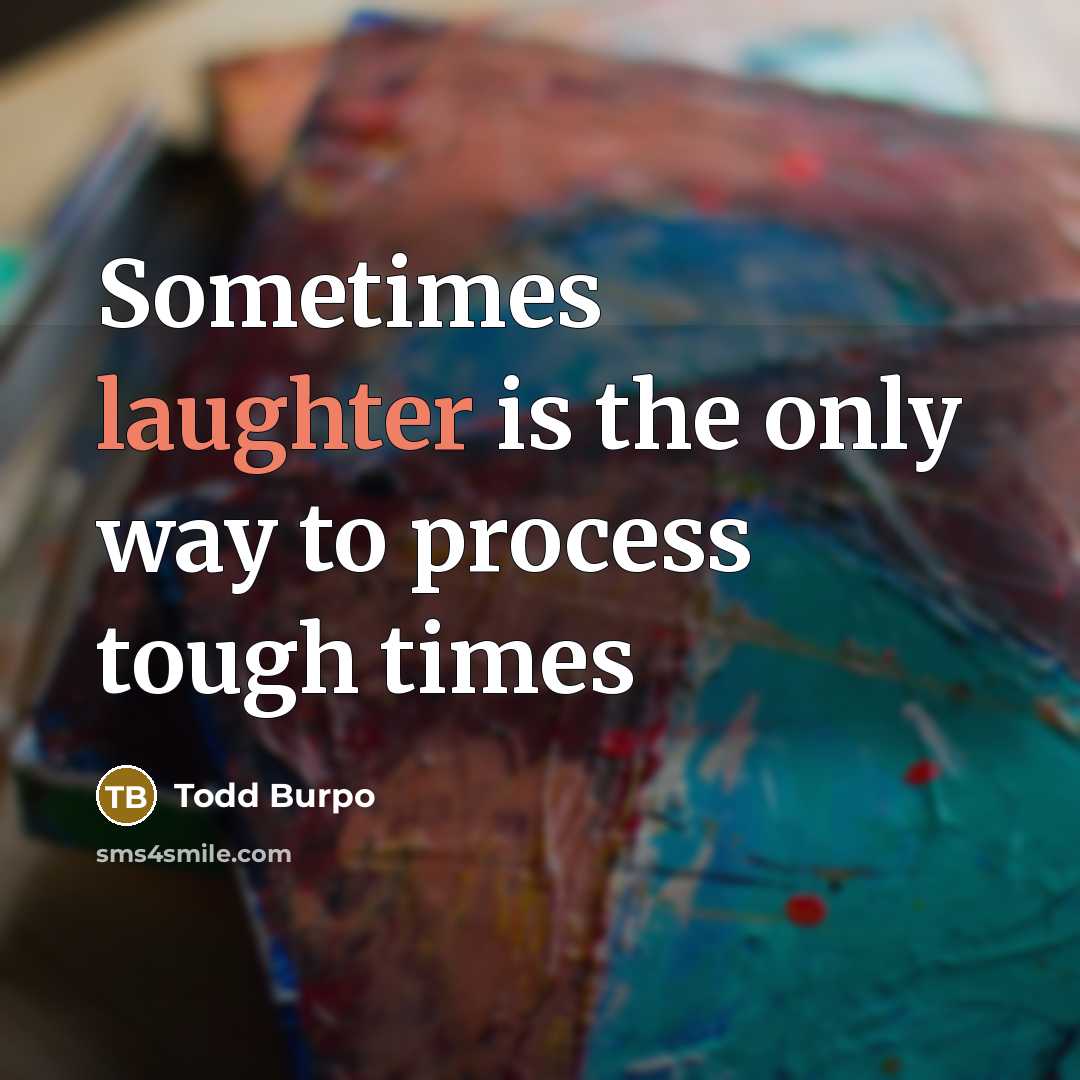“Sometimes laughter is the only way to process tough times…” quote by Todd Burpo