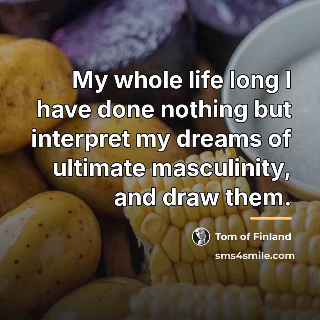 “My whole life long I have done nothing but interpret…” quote by Tom of Finland