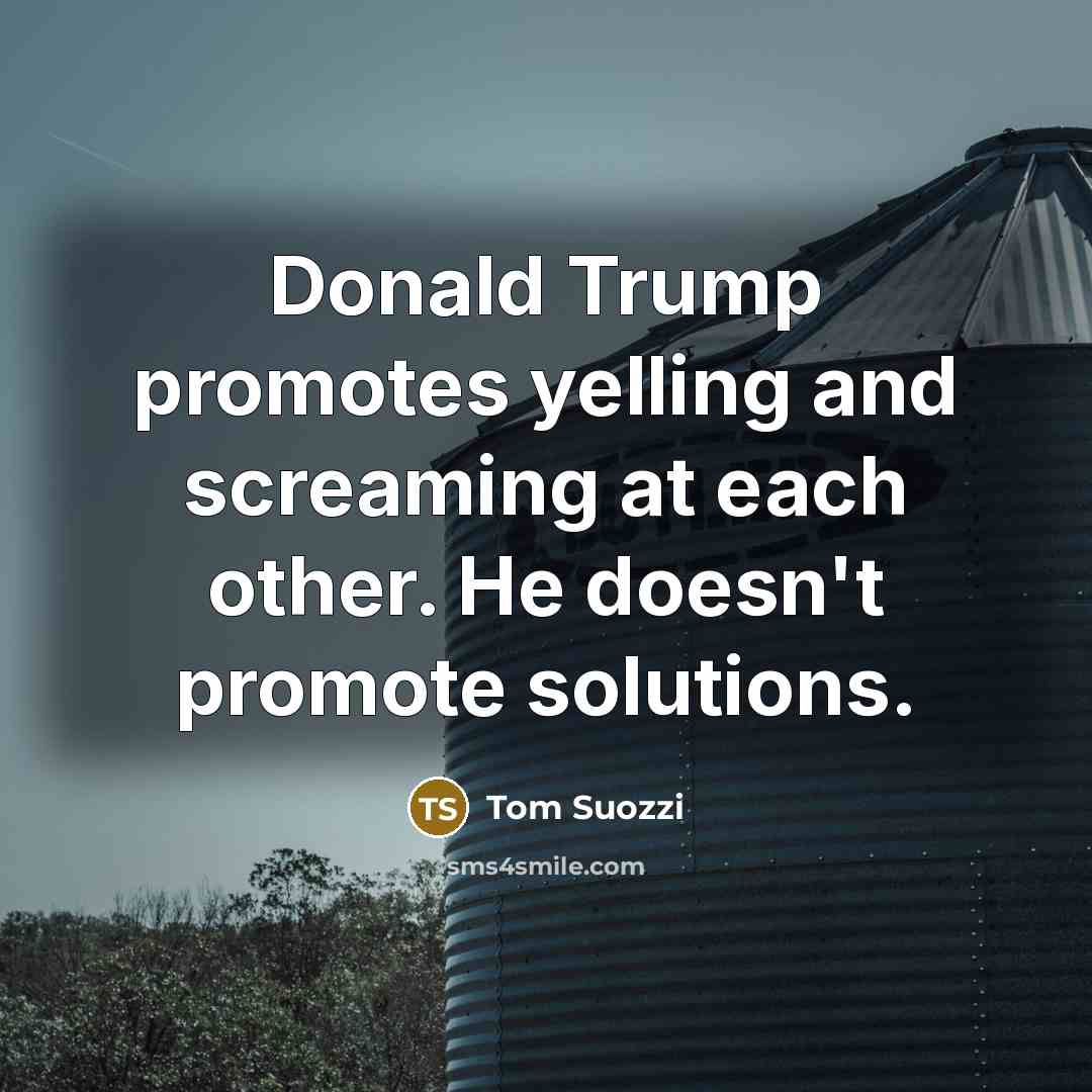 “Donald Trump promotes yelling and screaming at each other. He…” quote by Tom Suozzi