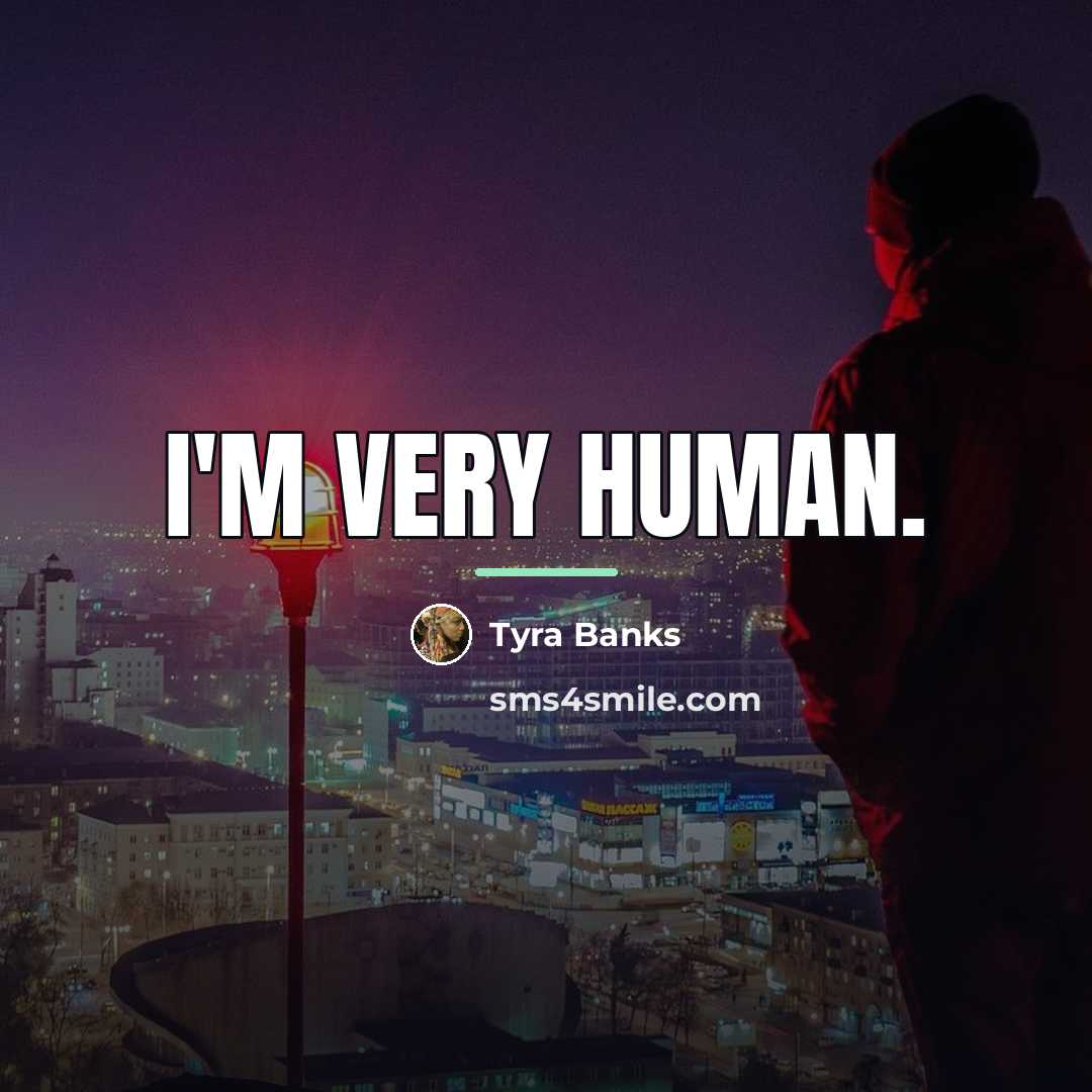 “I'm very human.…” quote by Tyra Banks