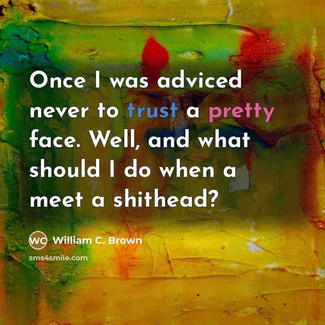 “Once I was adviced never to trust a pretty face.…” quote by William C. Brown