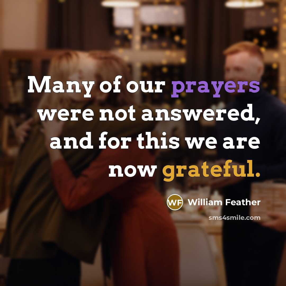 “Many of our prayers were not answered, and for this we are now grateful.” quote by William Feather