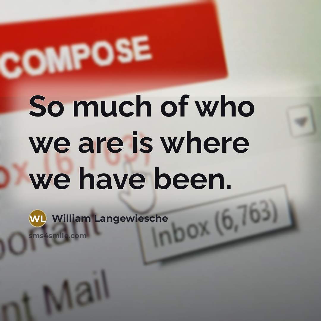 “So much of who we are is where we have…” quote by William Langewiesche