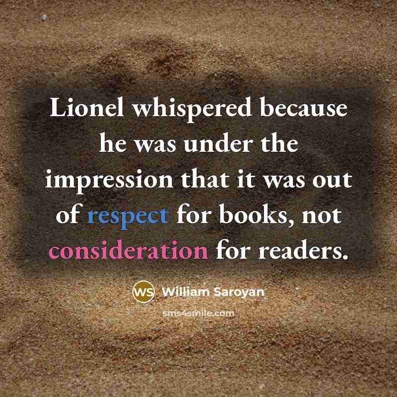 “Lionel whispered because he was under the impression that it…” quote by William Saroyan