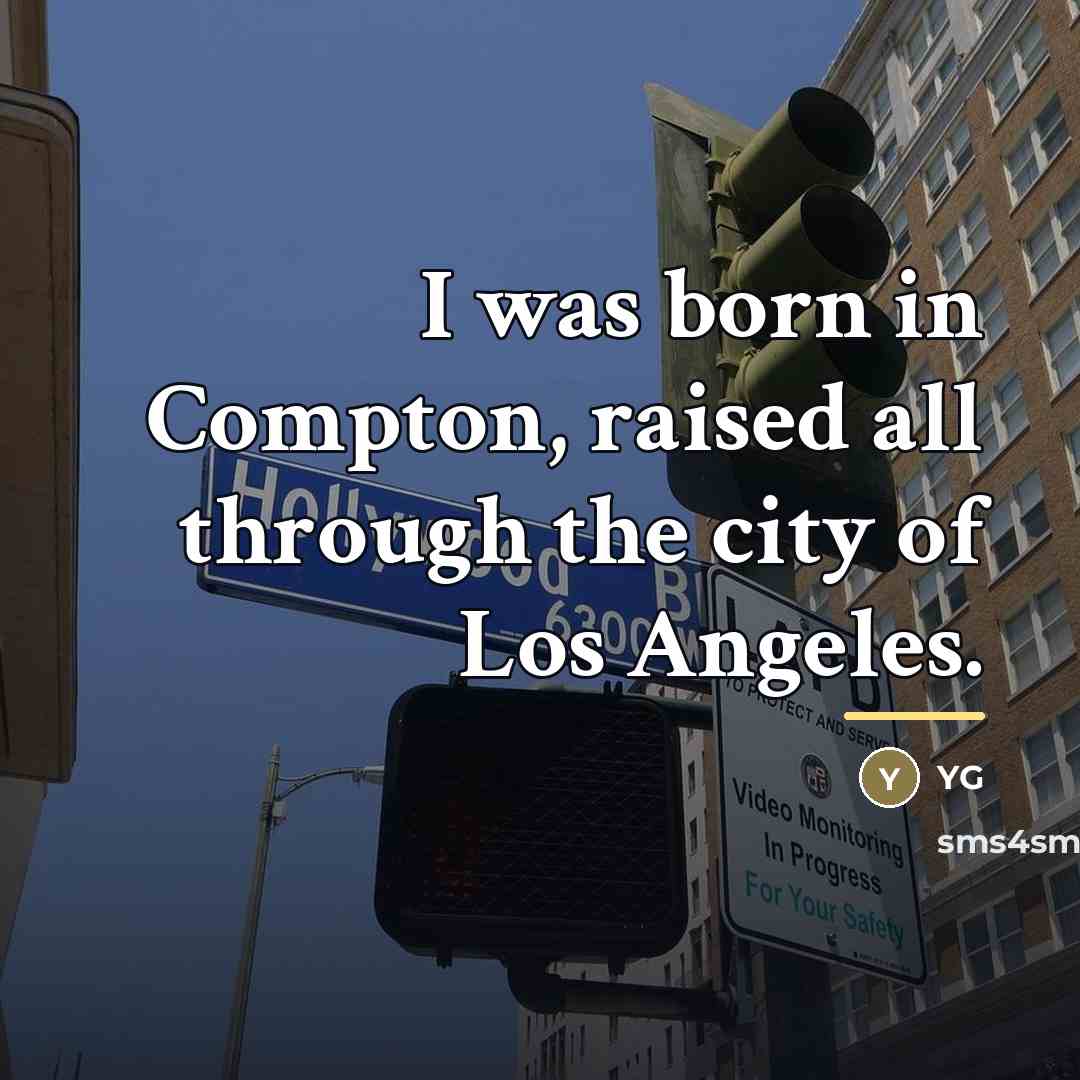 “I was born in Compton, raised all through the city…” quote by YG