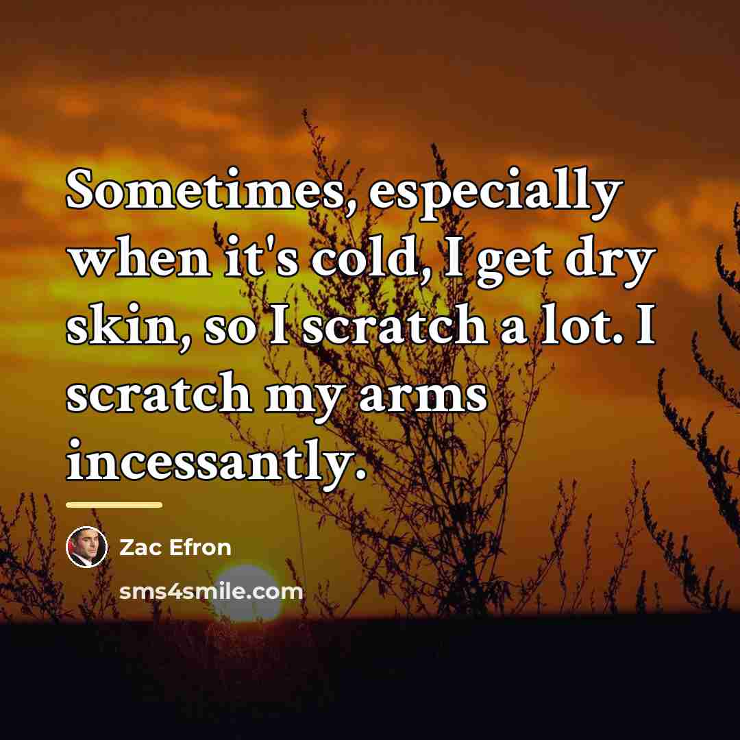 “Sometimes, especially when it's cold, I get dry skin, so…” quote by Zac Efron