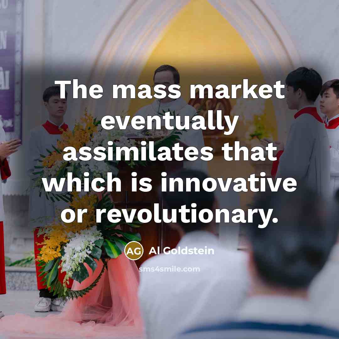 “The mass market eventually assimilates that which is innovative or…” quote by Al Goldstein