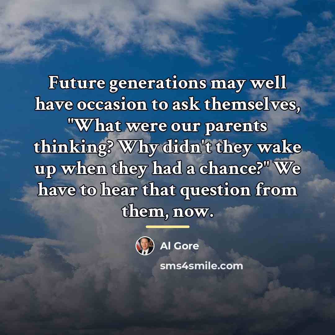 “Future generations may well have occasion to ask themselves, "What…” quote by Al Gore