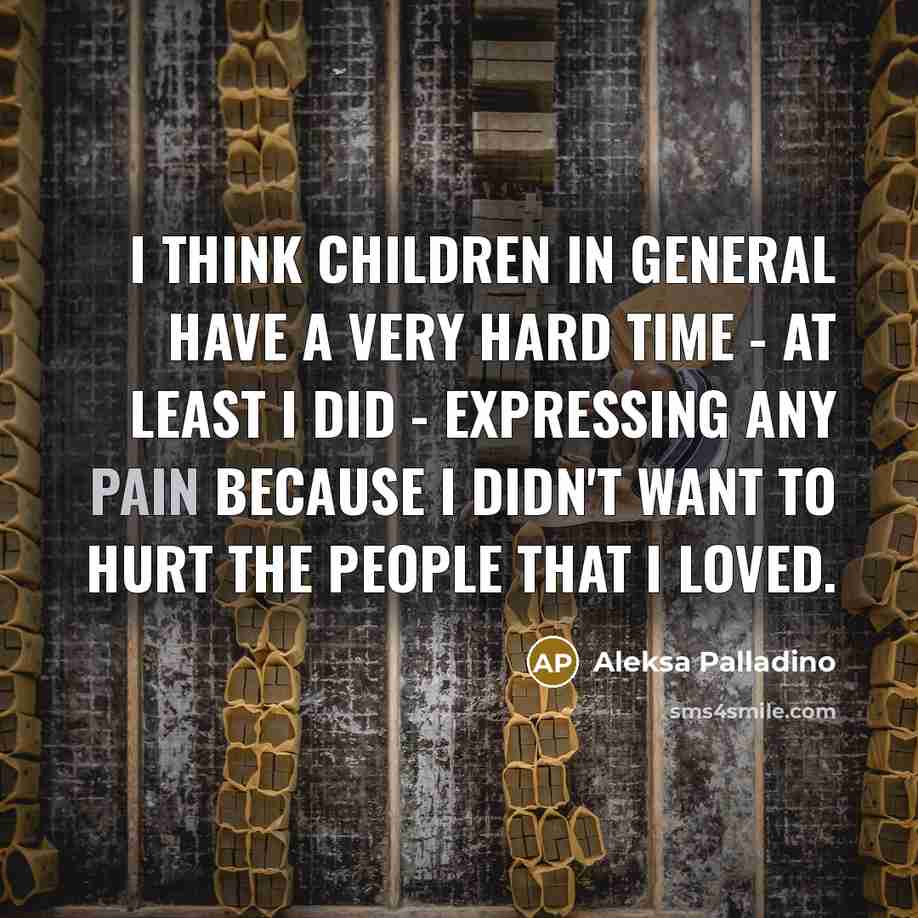 “I think children in general have a very hard time…” quote by Aleksa Palladino