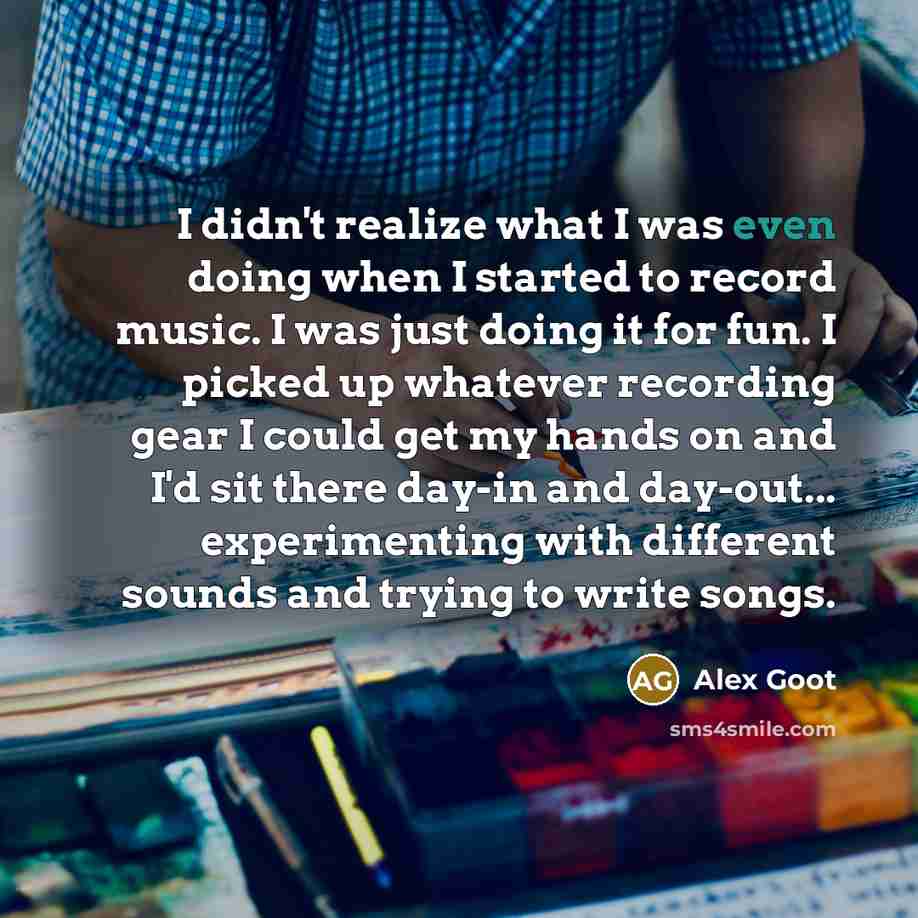 “I didn't realize what I was even doing when I…” quote by Alex Goot