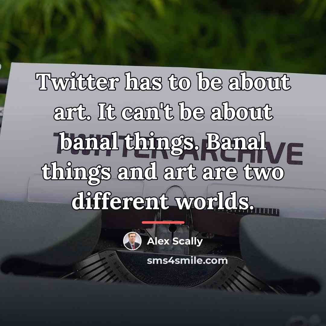 “Twitter has to be about art. It can't be about…” quote by Alex Scally