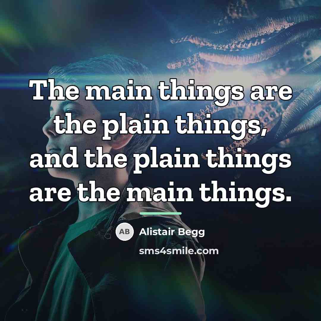 “The main things are the plain things, and the plain…” quote by Alistair Begg