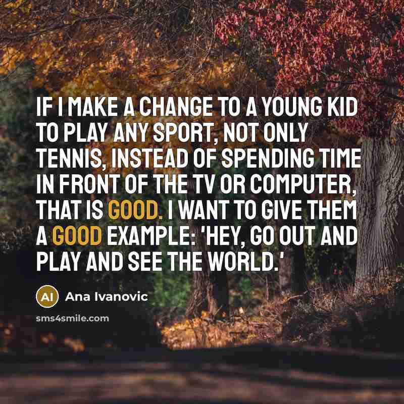 “If I make a change to a young kid to…” quote by Ana Ivanovic