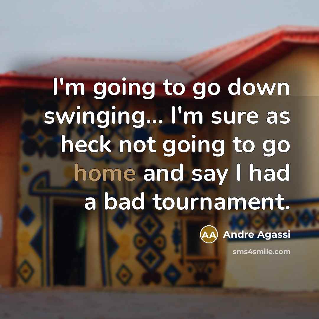 “I'm going to go down swinging... I'm sure as heck…” quote by Andre Agassi