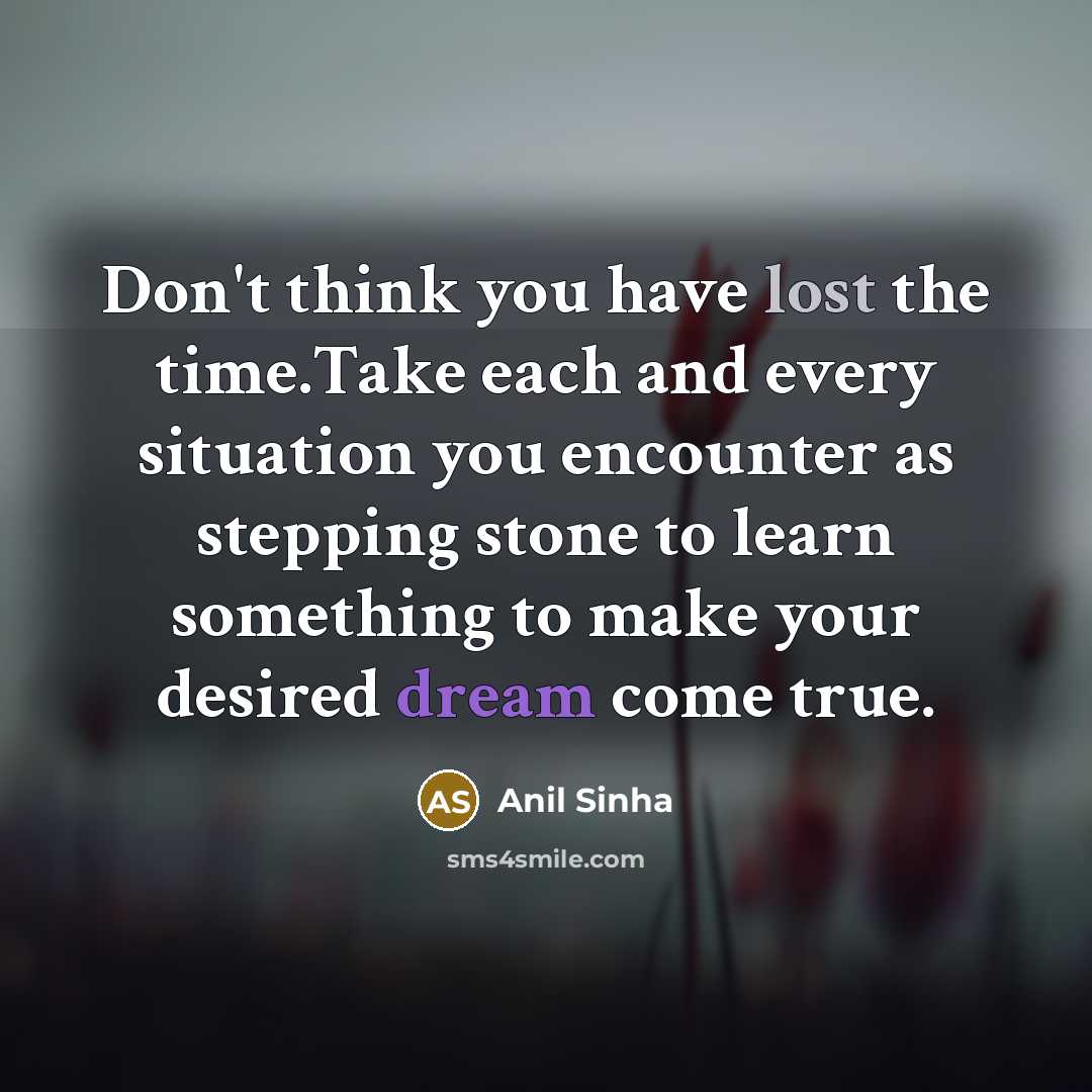 “Don't think you have lost the time.Take each and every…” quote by Anil Sinha