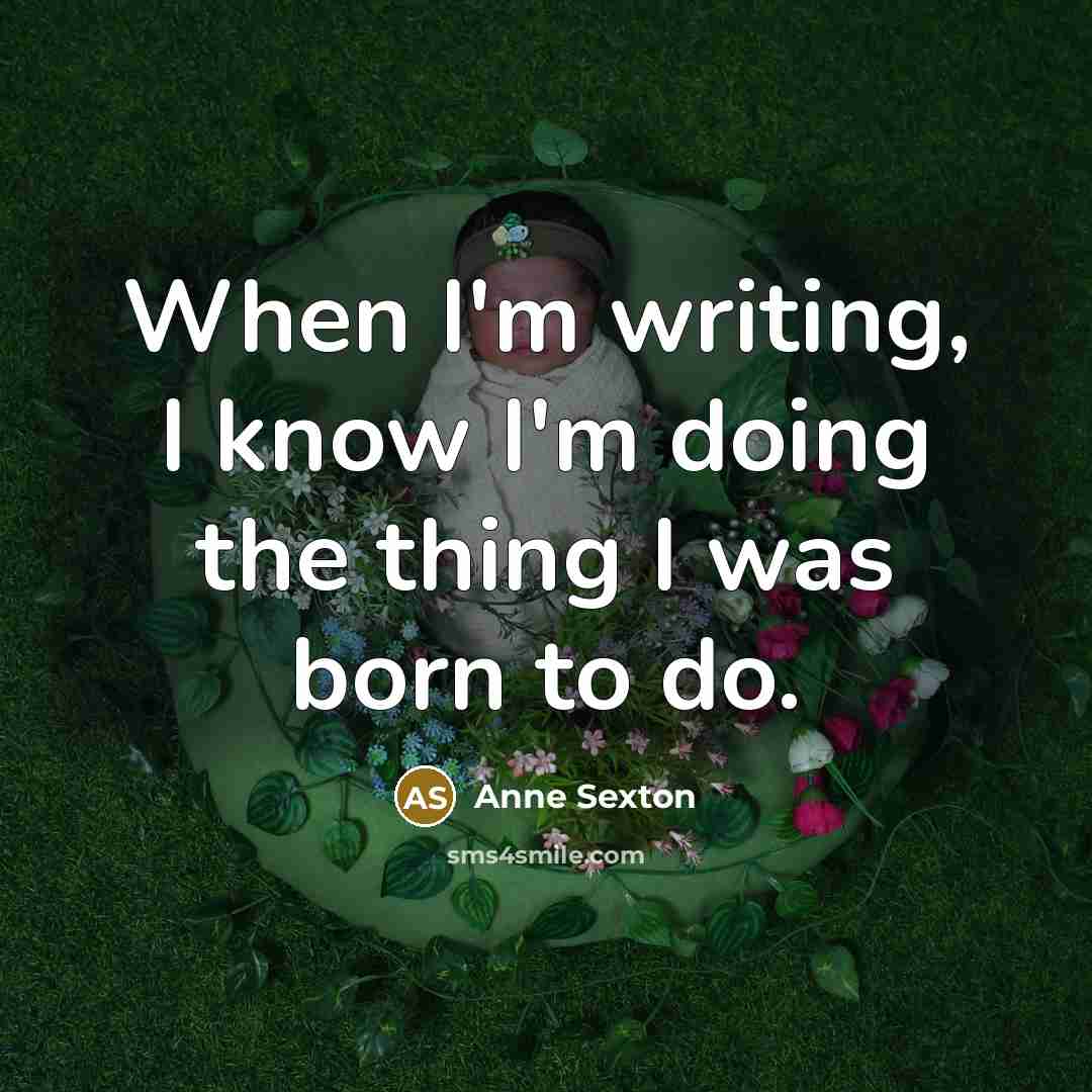 “When I'm writing, I know I'm doing the thing I…” quote by Anne Sexton