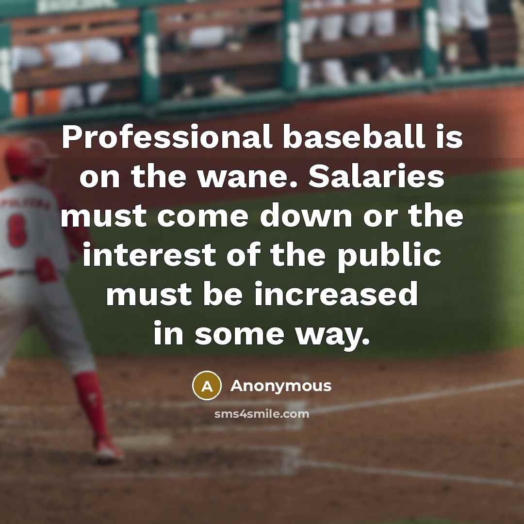 “Professional baseball is on the wane. Salaries must come down…” quote by Anonymous