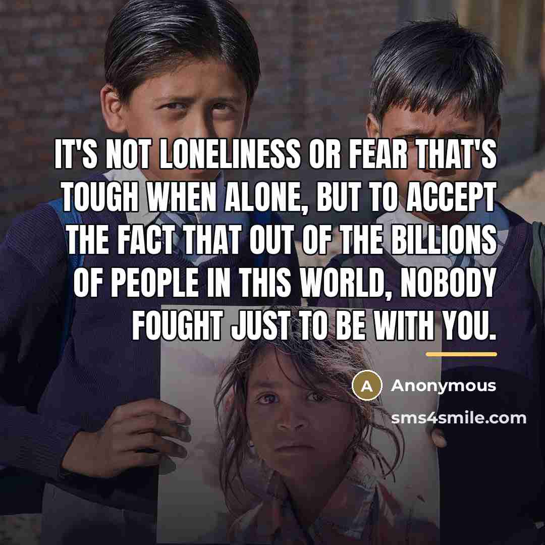 “It's not loneliness or fear that's tough when alone, but…” quote by Anonymous