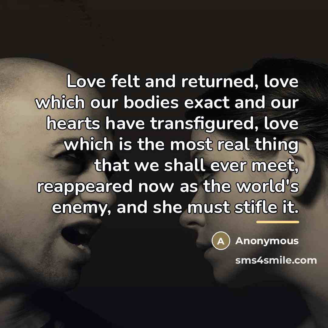 “Love felt and returned, love which our bodies exact and…” quote by Anonymous