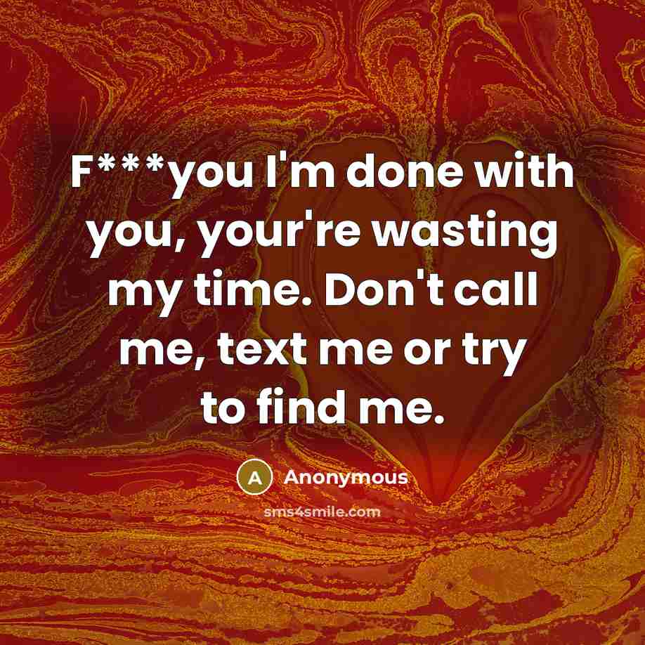 “F***you I'm done with you, your're wasting my time. Don't…” quote by Anonymous